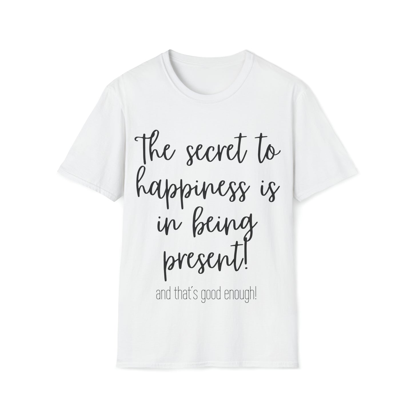 'THE SECRET TO HAPPINESS IS BEING PRESENT'. Relaxed, Soft T-Shirt