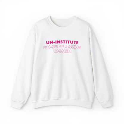 Un-Institute Un-Suppressing Women Crewneck Sweatshirt