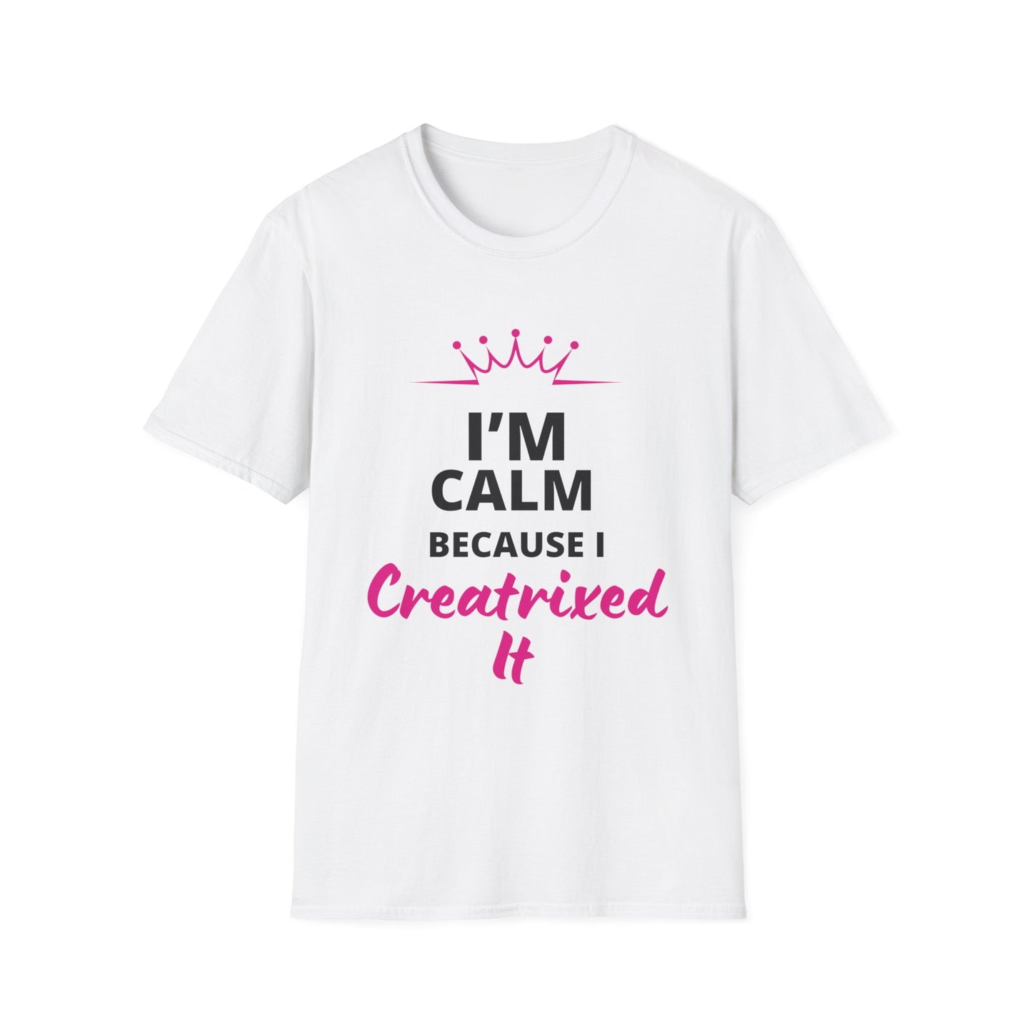 'I'M CALM BECAUSE I CREATRIXED IT' Printed White, Soft T-Shirt