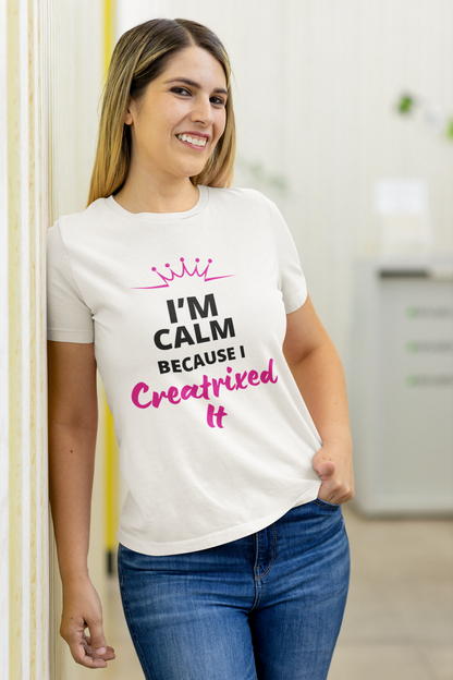 'I'M CALM BECAUSE I CREATRIXED IT' Printed White, Soft T-Shirt